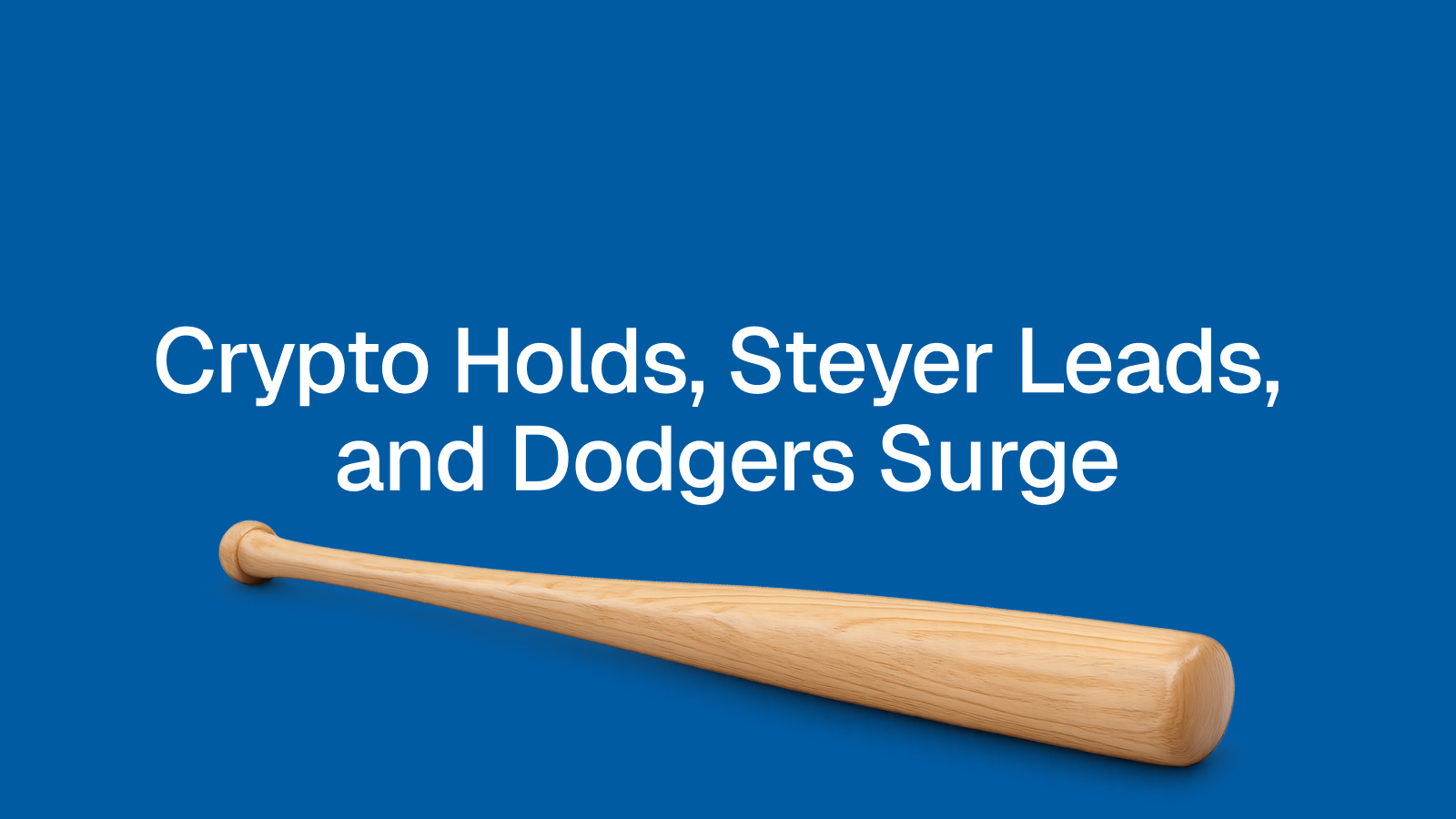 Blog 0421 Crypto Holds, Steyer Leads, and Dodgers Surge