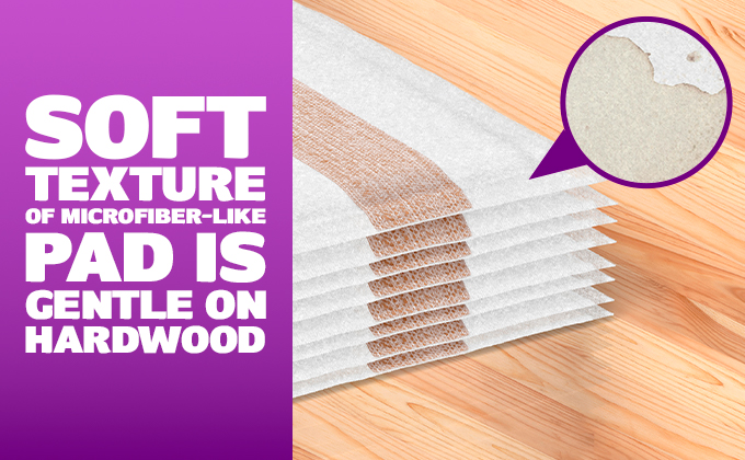 Soft texture of microfiber-like pad is gentle on hardwood.