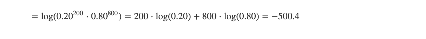 Equations:  =log(0.20^2000.80^800)  =200log(0.20)+800*log(0.80)=-500.4