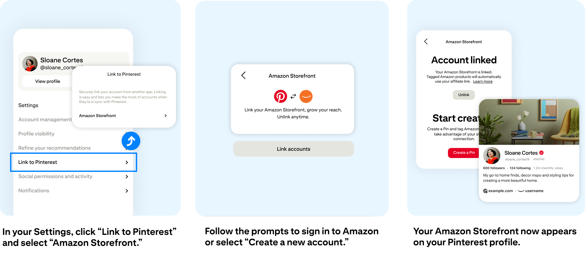In your Settings, click “Link to Pinterest” and select “Amazon Storefront.” Follow the prompts to sign in to Amazon or select “Create a new account.” Your Amazon Storefront now appears on your Pinterest profile.