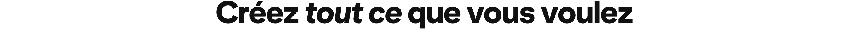 Créez tout ce que vous voulez