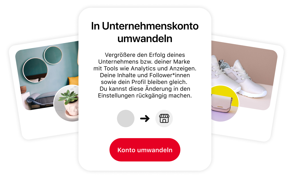Konzeptionelles Bild, das den Wechsel zu einem Unternehmenskonto bewirbt. Das Feld in der Mitte umreißt die Vorteile dieses Wechsels, flankiert von zwei stilisierten Pinterest-Profilbildern, die einen schicken Wohnraum und weiße Sneaker zeigen.