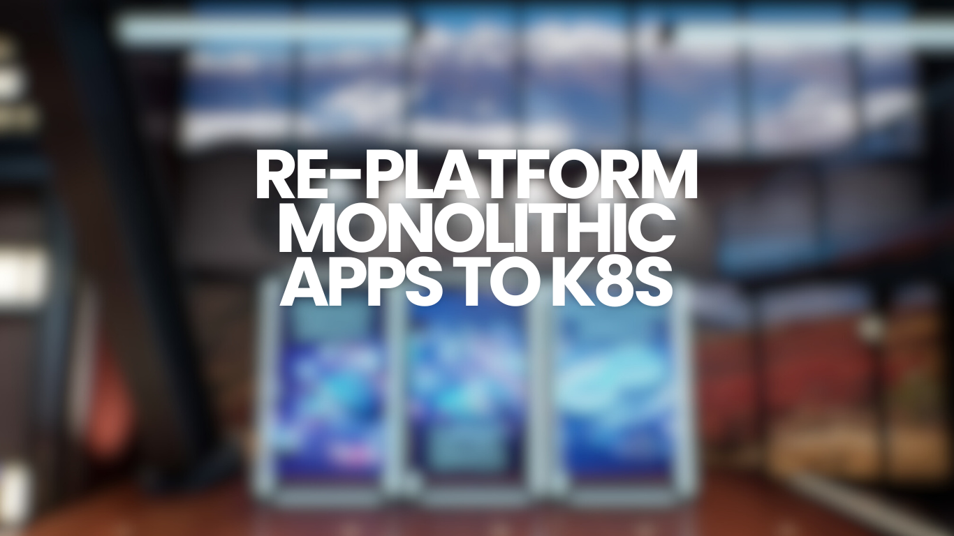 Re-platforming a Monolithic Application for Kubernetes