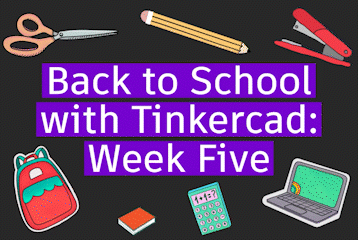 Back to School with Tinkercad: Week Five - Tinkercad
