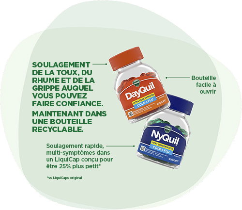 DayQuil & NyQuil : Soulagement de la toux, du rhume et de la grippe auquel vous pouvez faire confiance. Maintenant dans une bouteille recyclable. Soulagement rapide, multi-symptômes dans un LiquiCap conçu pour être 25% plus petit