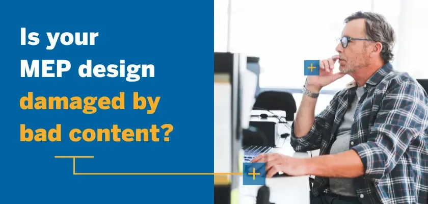 Is your MEP design damaged by bad content?