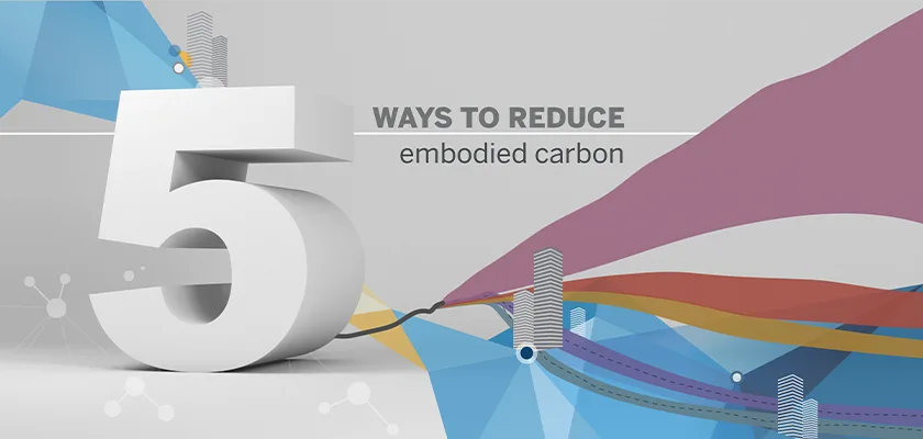 Five ways to reduce embodied carbon.
