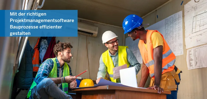 Projektmanagement-Software – Bauprojekte effizient gestalten