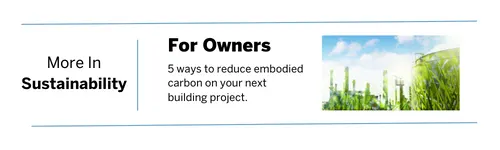 For Owners: 5 ways to reduce embodied carbon on your next building project
