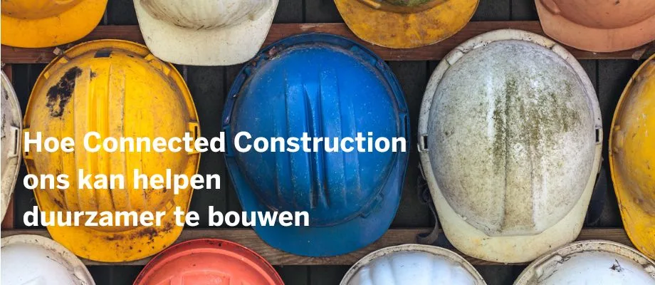 A group of hard hats of various colors arranged in rows. Text overlaid reads, Hoe Connected Construction ons kan helpen duurzamer te bouwen.