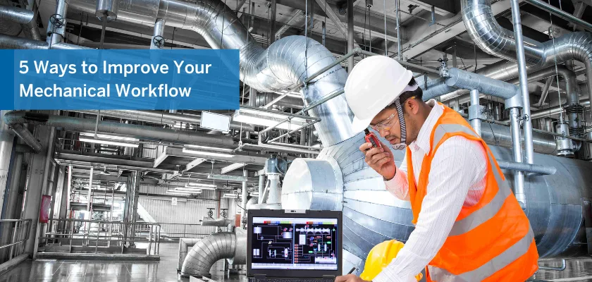 Mechanical Engineers face challenges that require careful planning and constant collaboration. Discover 5 Ways to improve you