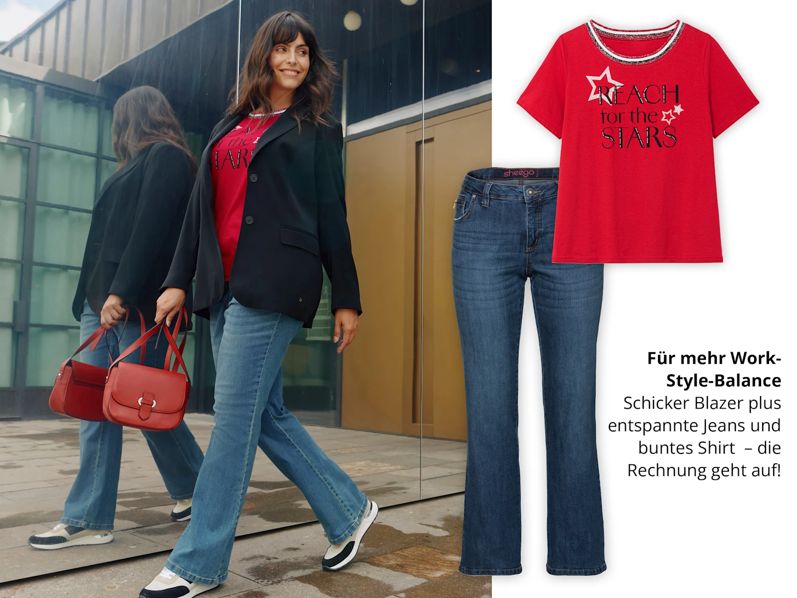 Ein Model mit roter Handtasche läuft vor einer Spiegelwand. Sie trägt ein rotes Shirt, darüber einen schwarzen Blazer, sowie eine blaue Jeans und Sneaker. Rechts ist die Jeans und das rote Shirt einzeln abgebildet. Das rote Shirt ist am Hals kontrastfarbig eingefasst, mit 3 unterschiedlich großen weißen Sternen bedruckt und trägt die Aufschrift Reach for the Stars. Darunter folgender Text: Für mehr Work-Style-Balance. Schicker Blazer plus entspannte Jeans und buntes Shirt – die Rechnung geht auf!
Ein Model mit roter Handtasche läuft vor einer Spiegelwand. Sie trägt ein rotes Shirt, darüber einen schwarzen Blazer, sowie eine blaue Jeans und Sneaker. Rechts ist die Jeans und das rote Shirt einzeln abgebildet. Das rote Shirt ist am Hals kontrastfarbig eingefasst, mit 3 unterschiedlich großen weißen Sternen bedruckt und trägt die Aufschrift Reach for the Stars. Darunter folgender Text: Für mehr Work-Style-Balance. Schicker Blazer plus entspannte Jeans und buntes Shirt – die Rechnung geht auf!