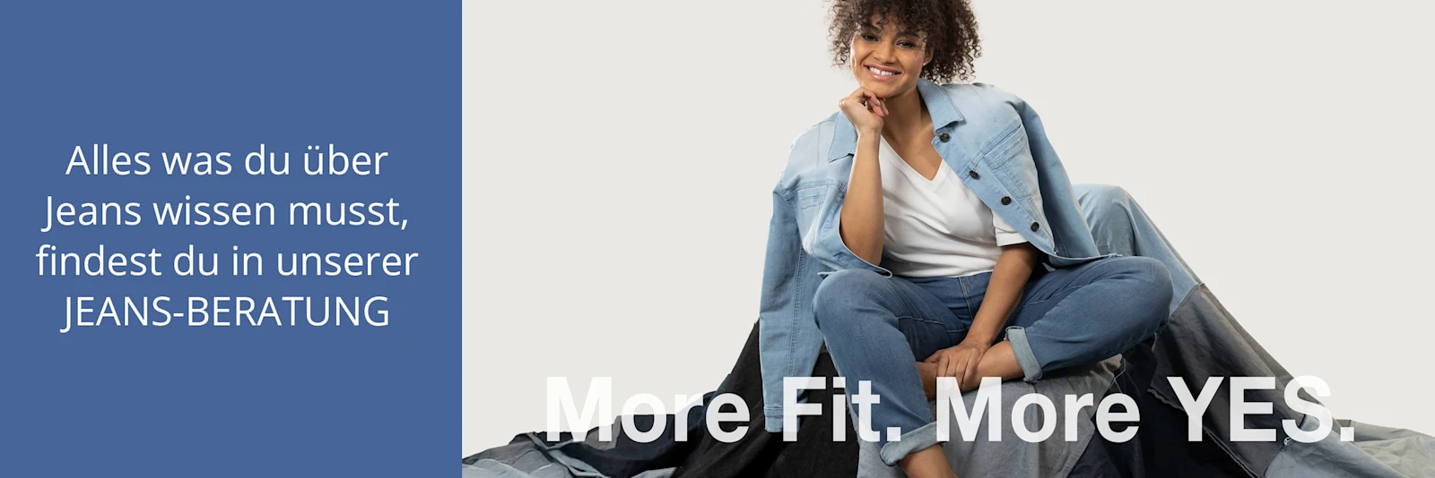 Ein Banner, der zur Jeansberatung führt. Ein Model trägt eine helle Jeansjacke, ein weißes T-Shirt und eine lieght blue Jeans. Daneber folgender Text: More Fit. More YES. Alles was du über Jeans wissen musst, findest du in unserer JEANS-BERATUNG
