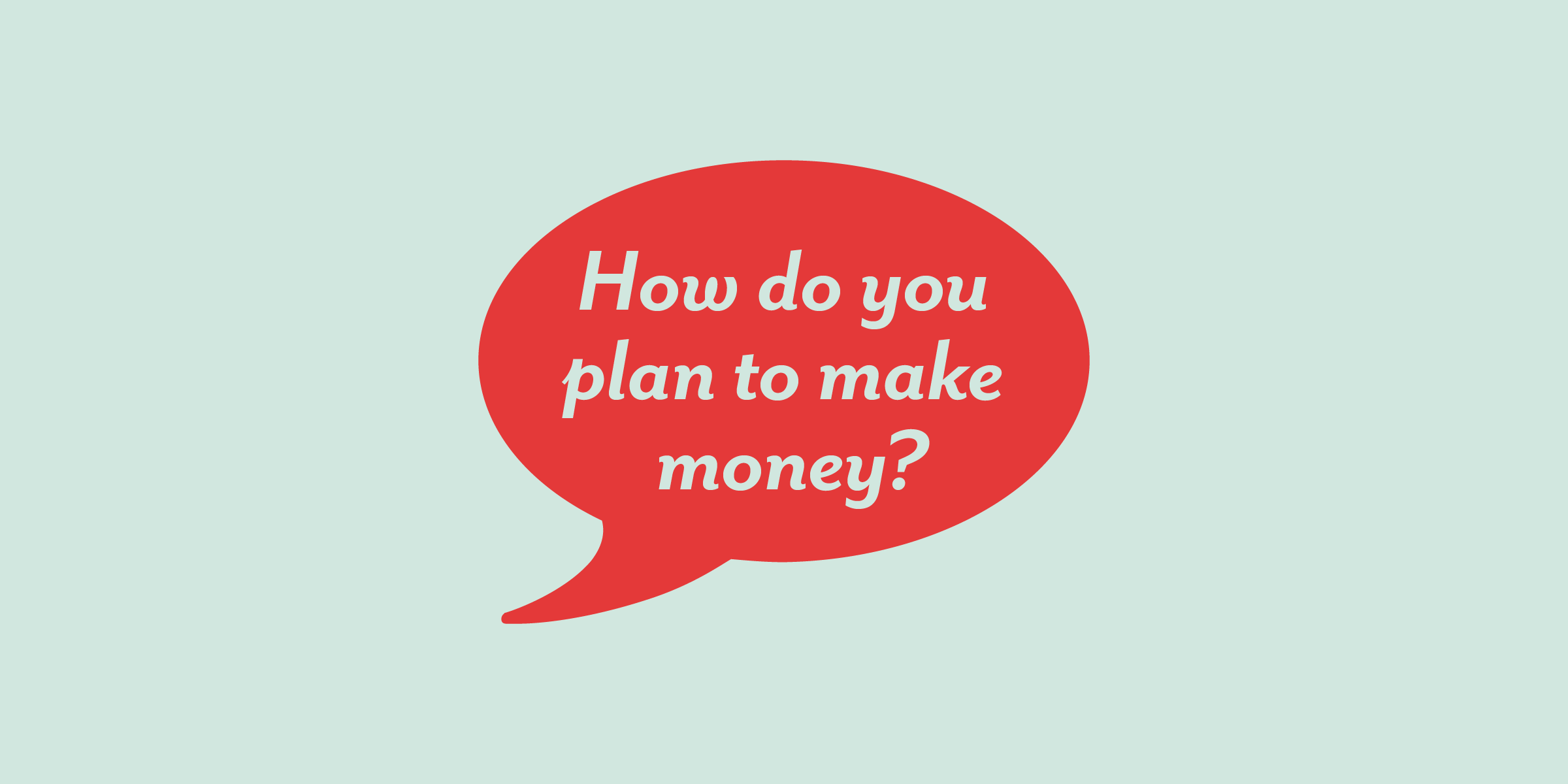 how do you plan to make money?