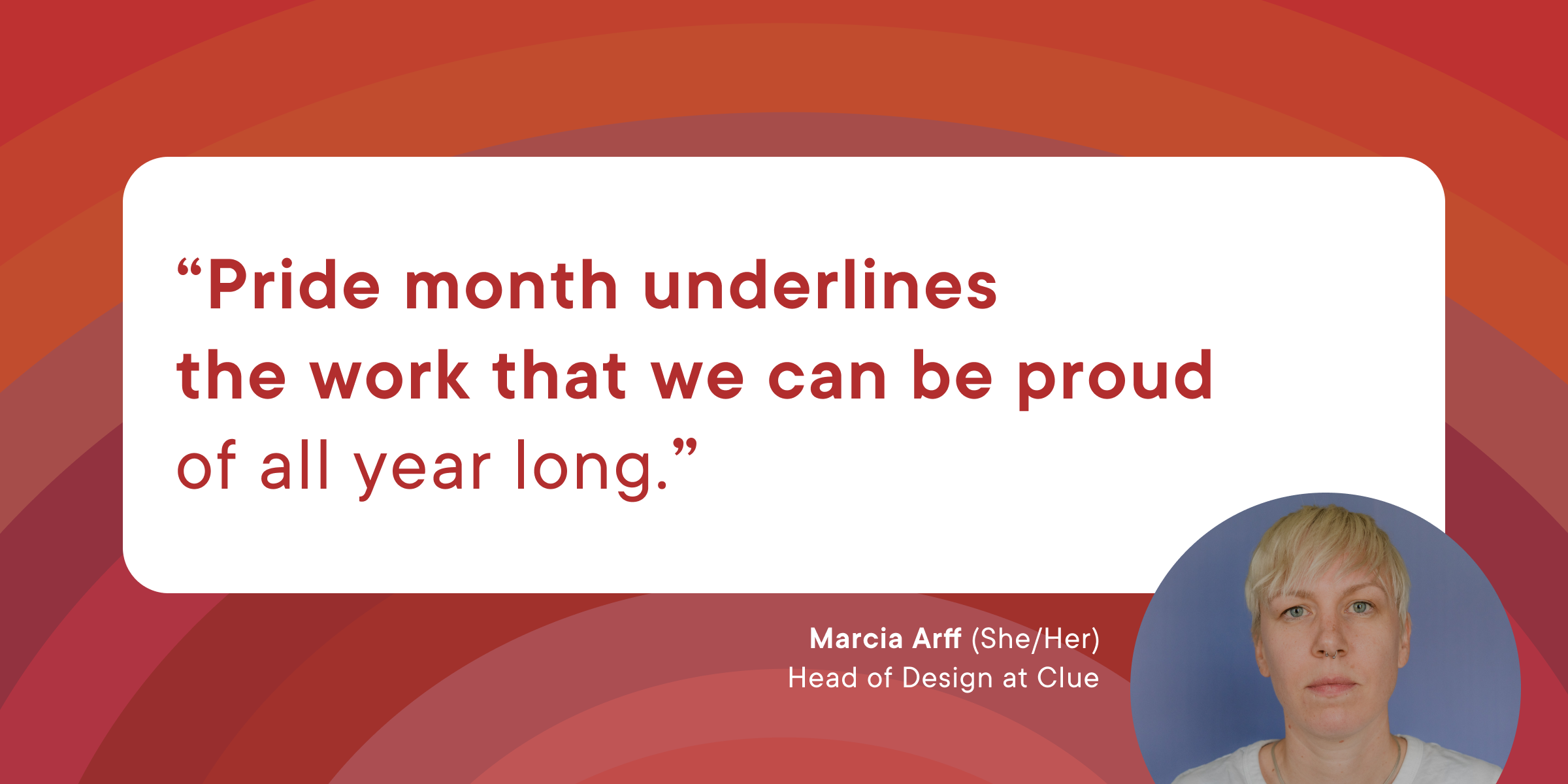 A short quote from Clue employee Marcia: "Pride month underlines the work that we can be proud of all year long."