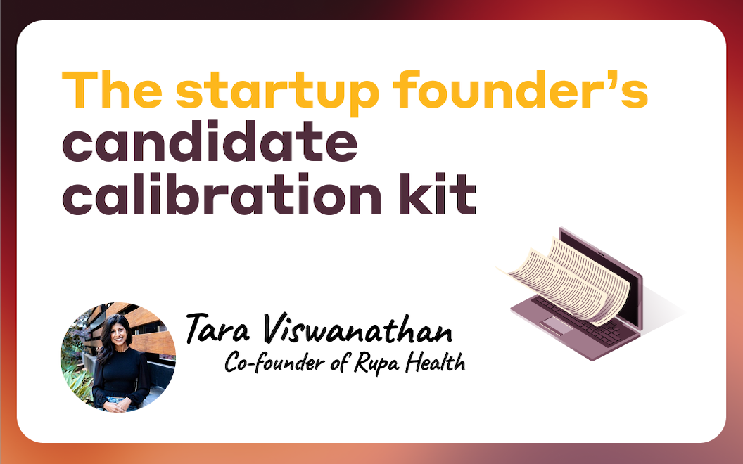 An image that says The startup founder's candidate calibration kit with a photograph of Tara Viswanathan, co-founder of Rupa Health