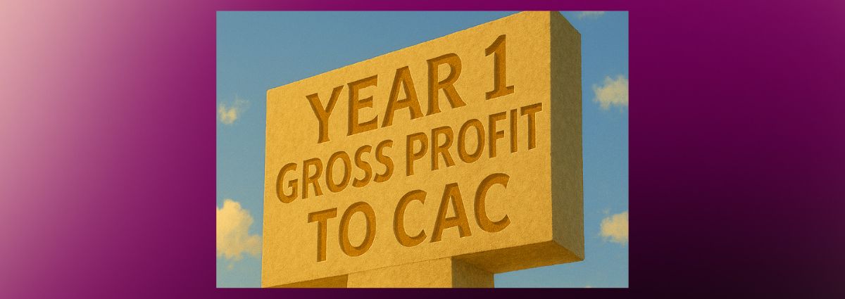 Pictures a sign that says, "Year one gross profit to CAC." 