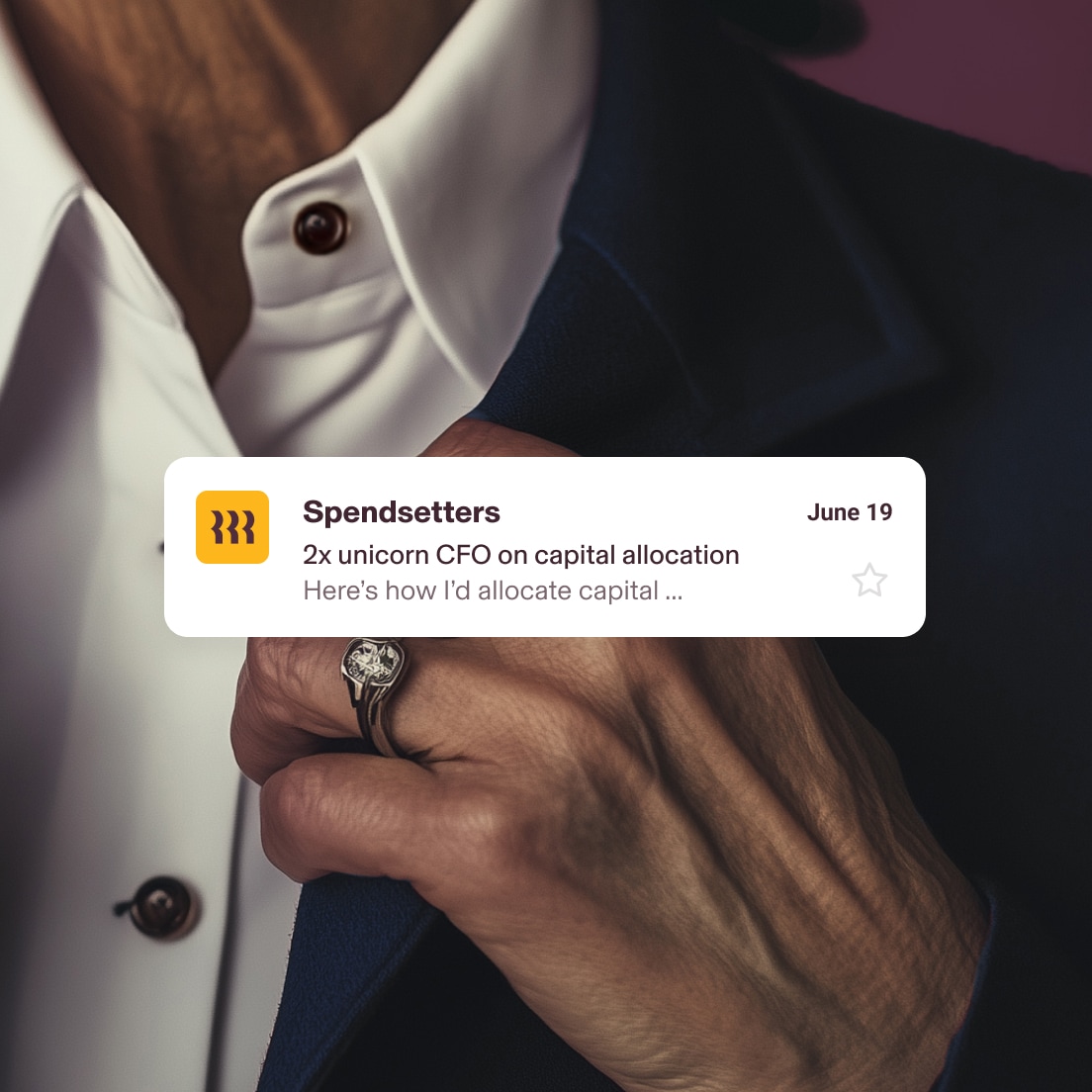 Close-up of a person in a suit jacket and white shirt, adjusting a button. In the foreground, a notification from "Spendsetters" dated June 19 reads: "2x unicorn CFO on capital allocation. Here's how I'd allocate capital..."