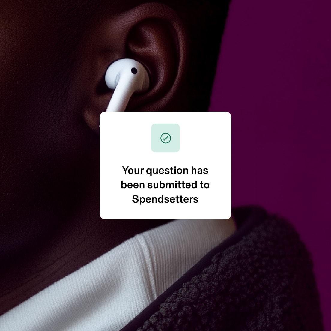 Close-up of a person wearing a wireless earbud. A notification message in the foreground reads, "Your question has been submitted to Spendsetters," accompanied by a checkmark icon.