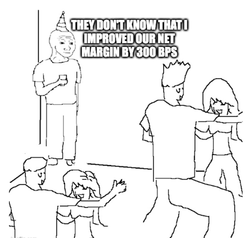The they don't know meme with text that says, "They don't know that I improved our net margin by 300 BPS."