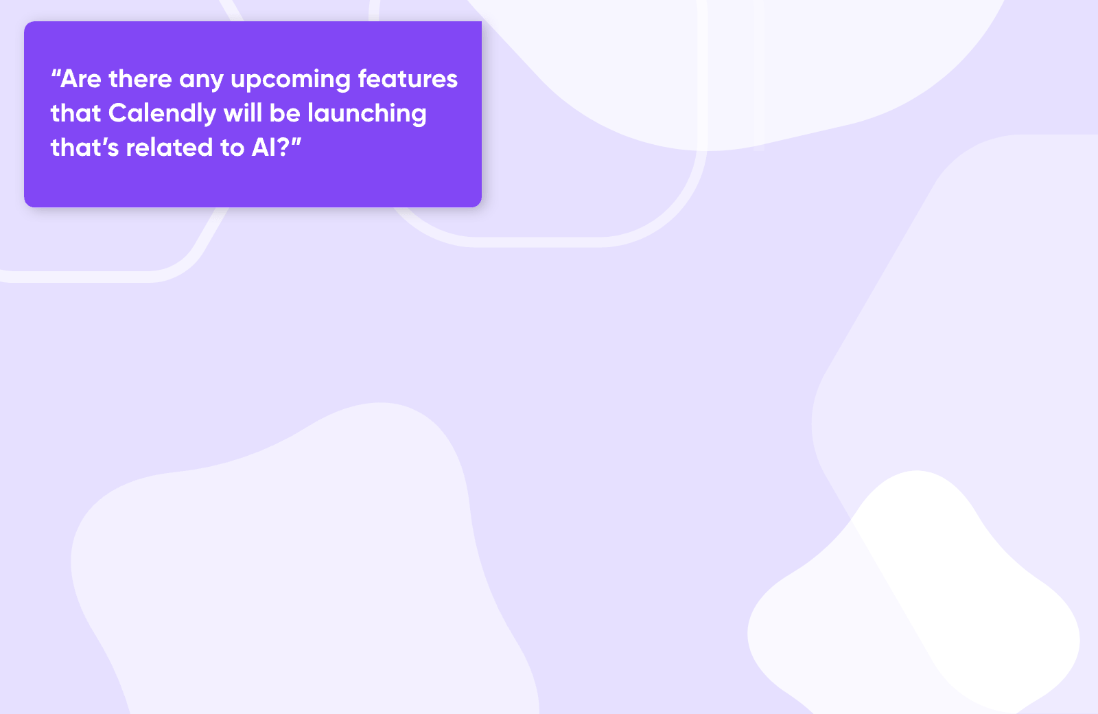 GIF showing quotes from Calendly customers asking about future AI features.