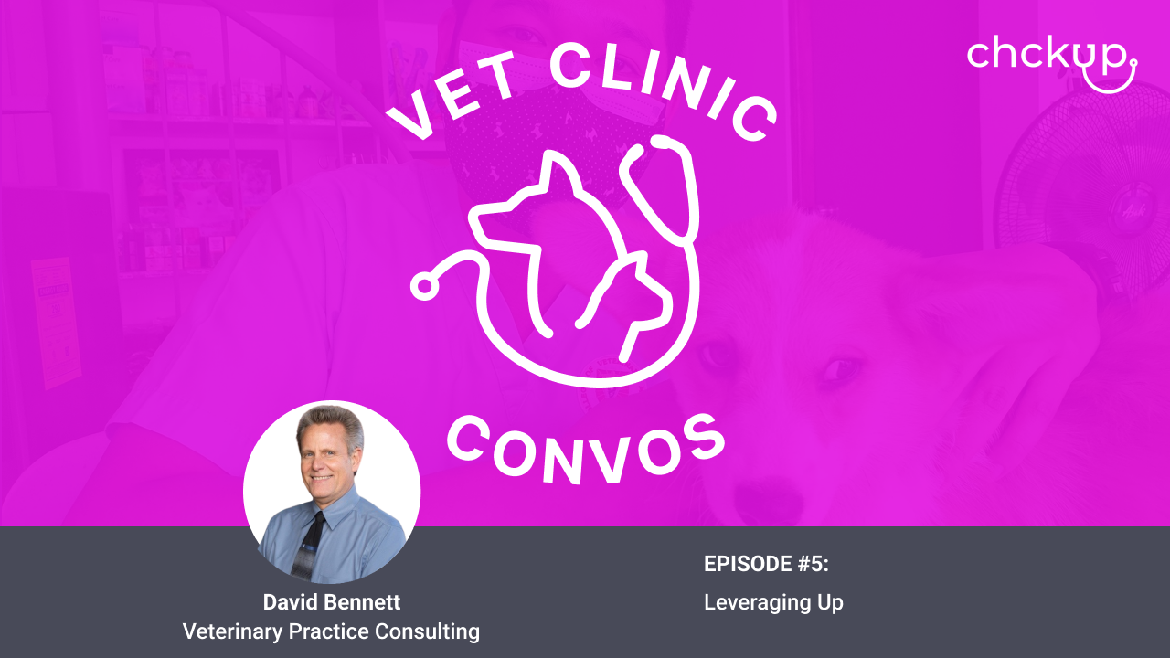 Leveraging Up with David Bennett - Ep. 5: Vet Clinic Convos