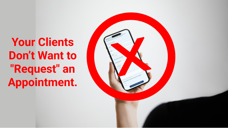 Your Clients Don’t Want to "Request" an Appointment.