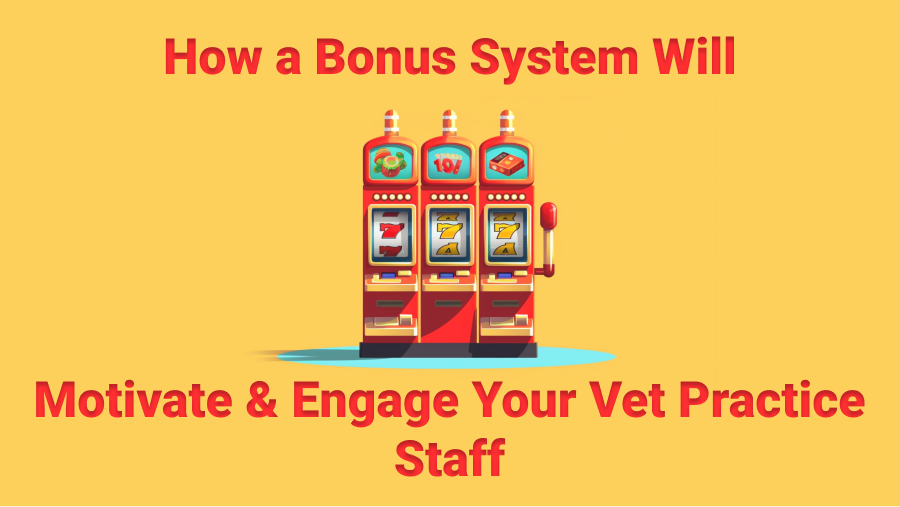 How a Bonus System for Your Veterinary Practice Will Motivate and Engage Your Staff