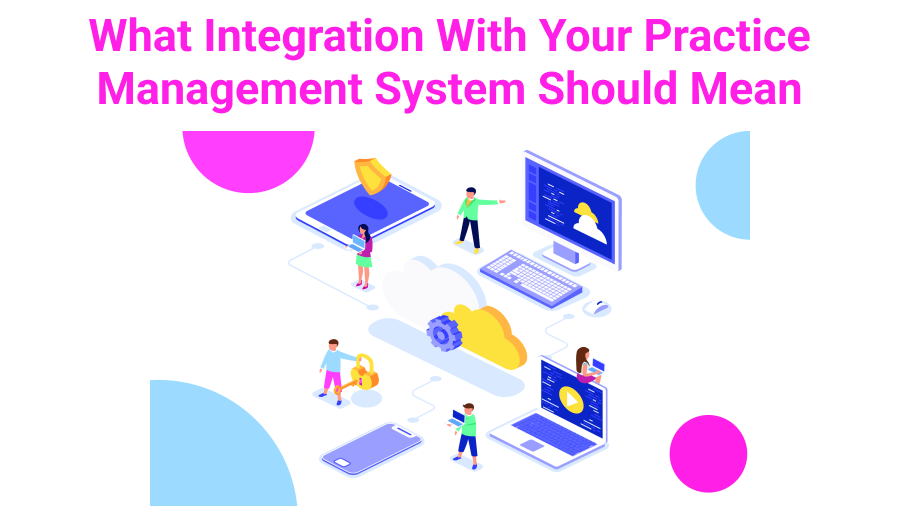 What Integration With Your Practice Management System Should Mean