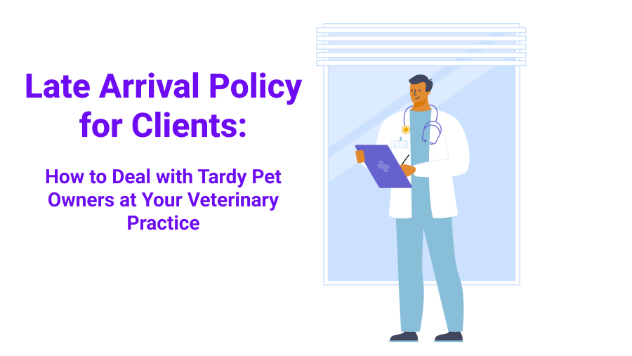 Late Arrival Policy for Clients: How to Deal with Tardy Pet Owners at Your Veterinary Practice