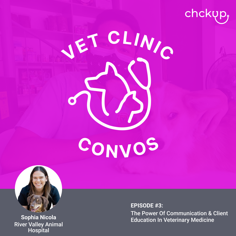 The Power of Communication & Client Education In Veterinary Medicine with Sophia Nicola - Ep. 3: Vet Clinic Convos