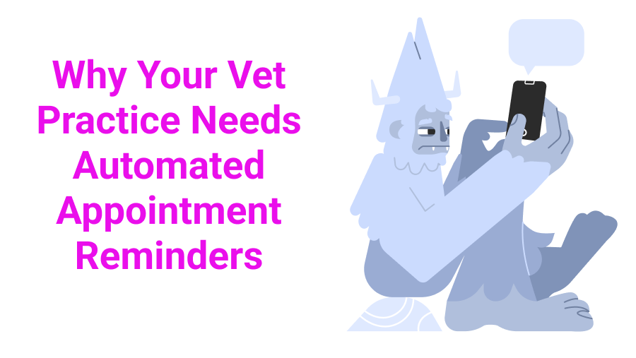 Why Your Veterinary Practice Needs Automated Appointment Reminders