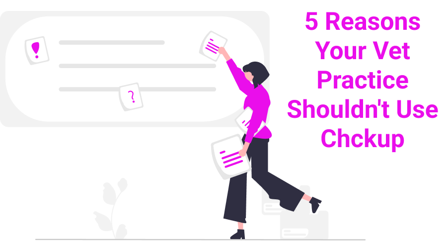 5 Reasons Your Veterinary Practice Shouldn't Use Chckup