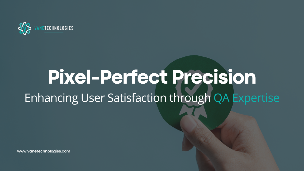Pixel-Perfect Precision: Enhancing User Satisfaction through QA Expertise