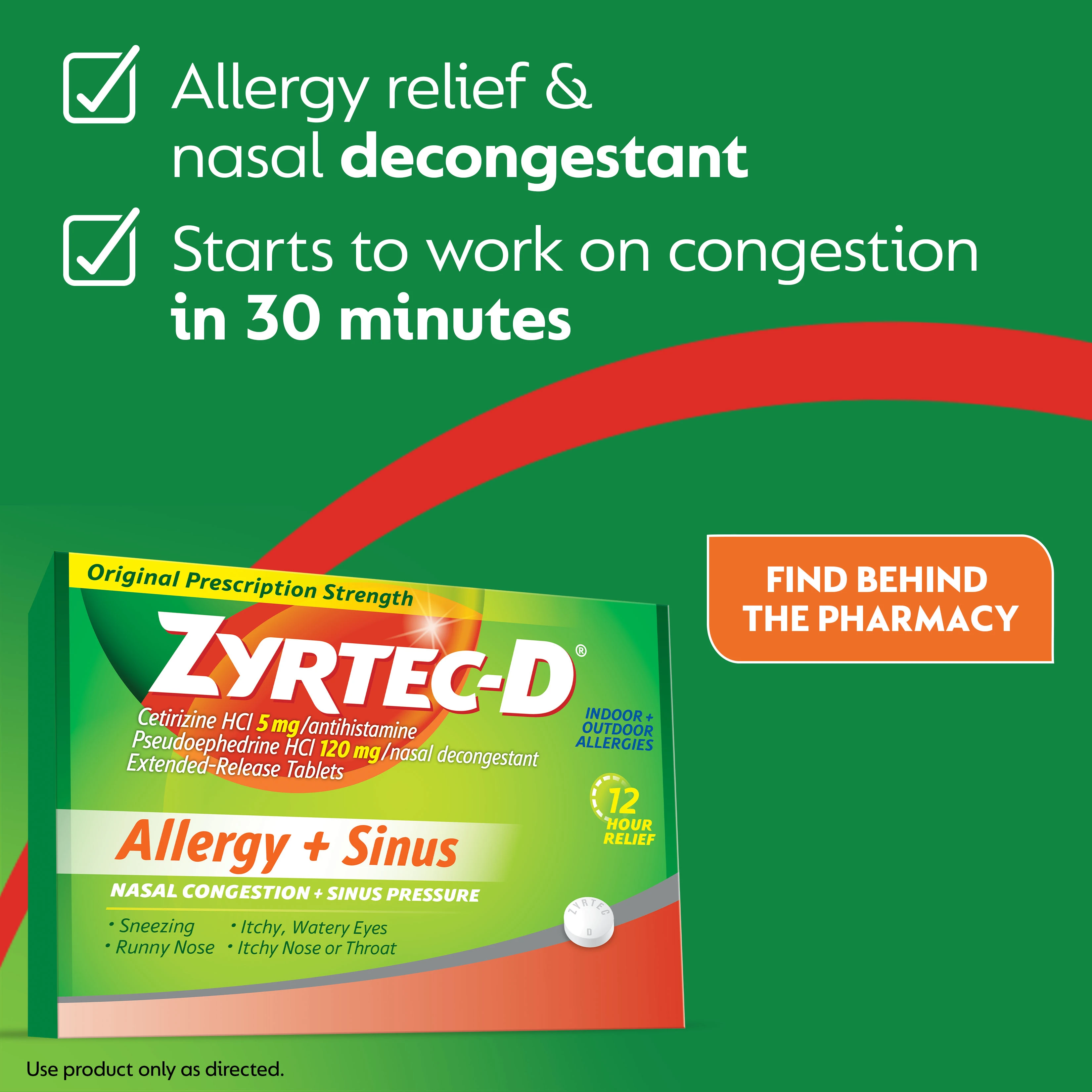 ZYRTEC-D®: Allergy relief & nasal decongestant in one & starts to work on congestion in 30 minutes.