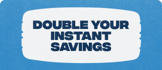 Double your instant savings