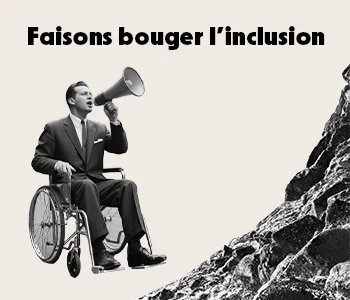 Un photo en noir et blanc d'un homme en fauteuil roulant avec un mégaphone. En texte : Faisons bouger l'inclusion.