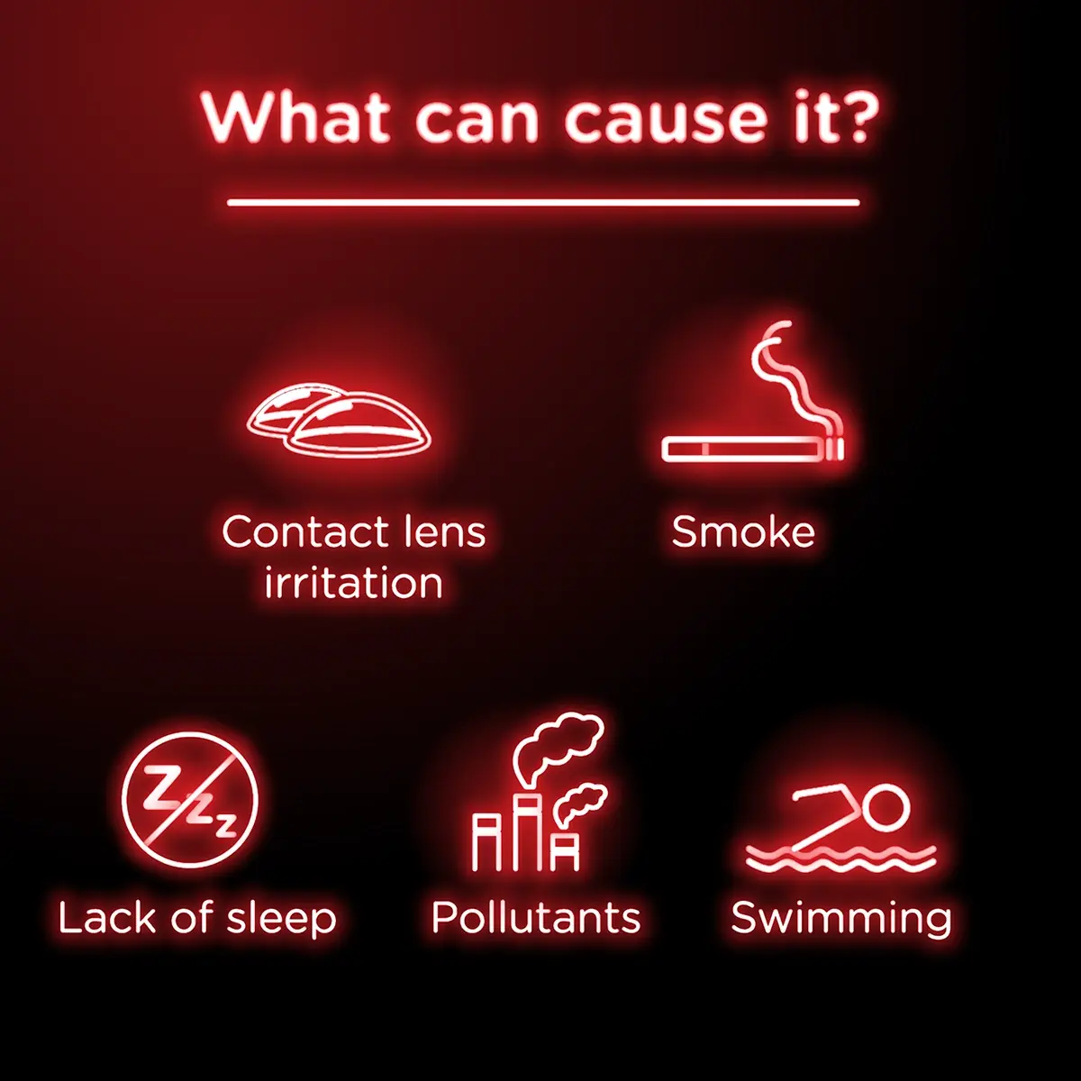 What can cause it? Contact lens irritation, smoke, lack of sleep, pollutants, and swimming