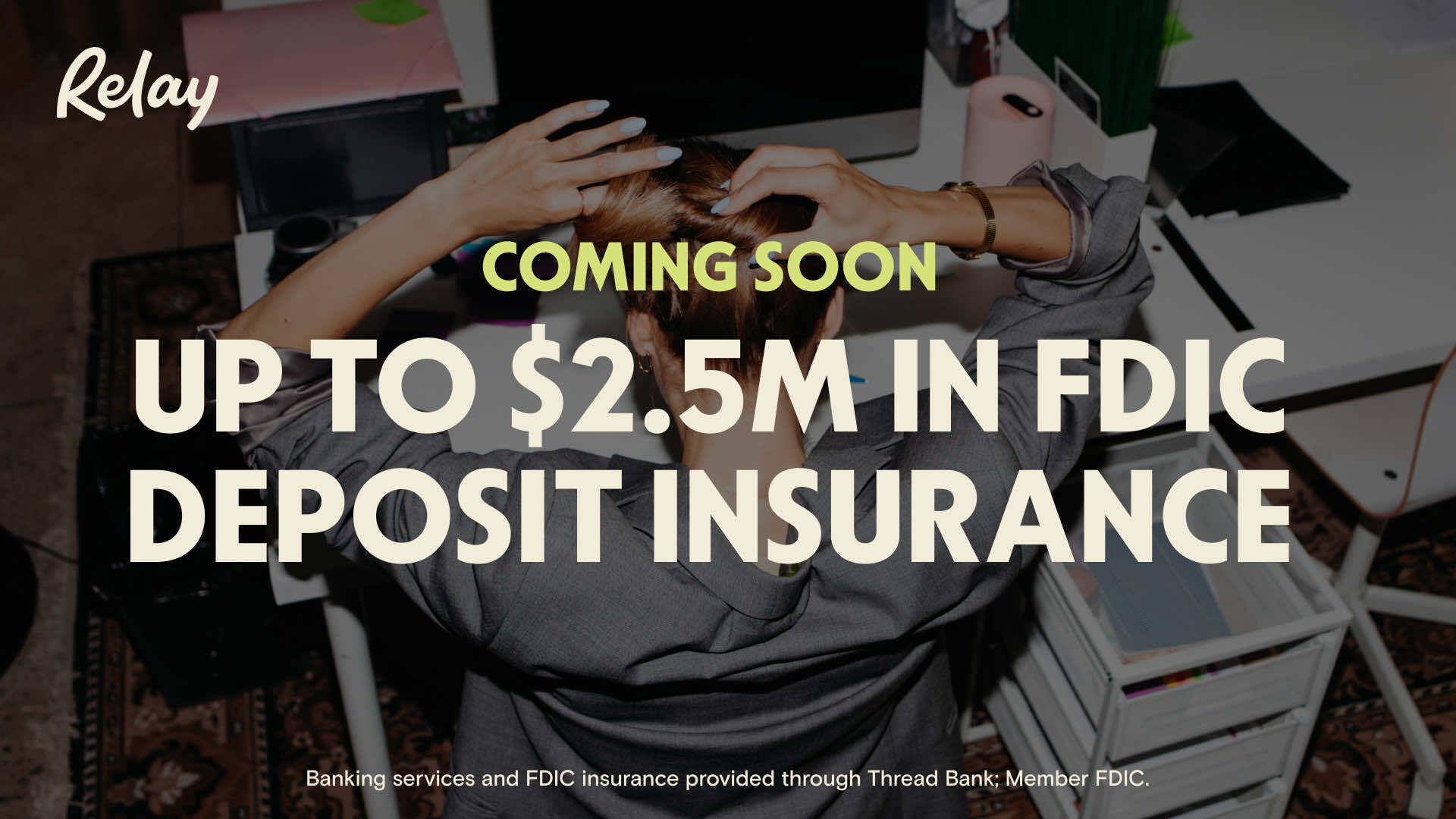 Up to 2.5 million in FDIC Insurance — Relay