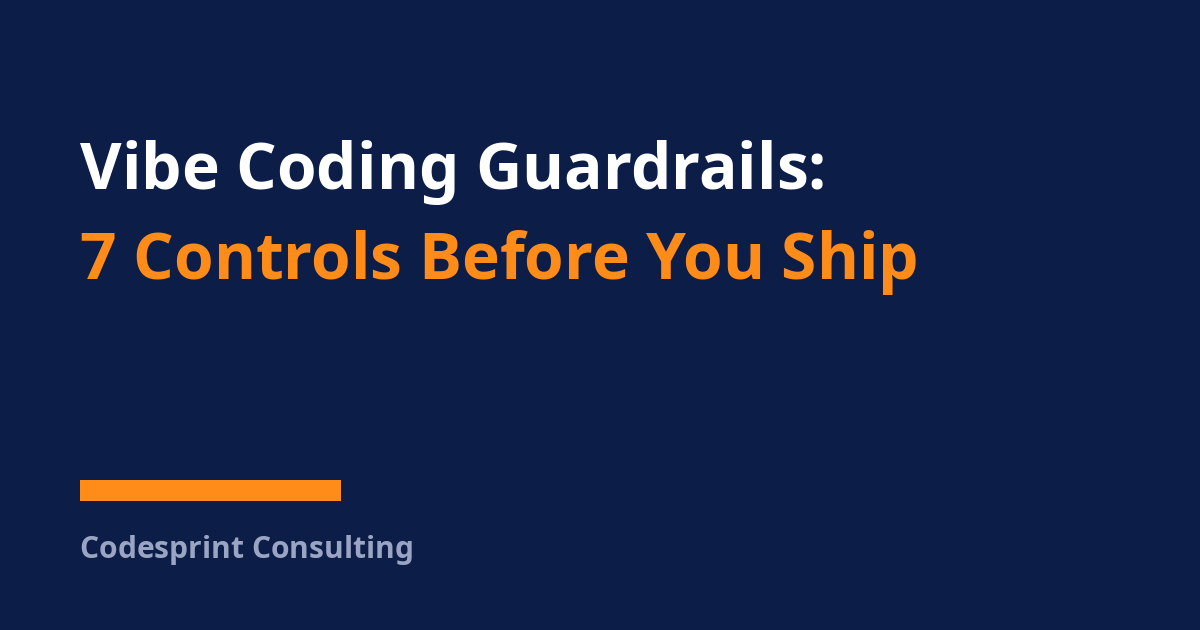 Vibe Coding Guardrails: 7 Controls Before You Ship