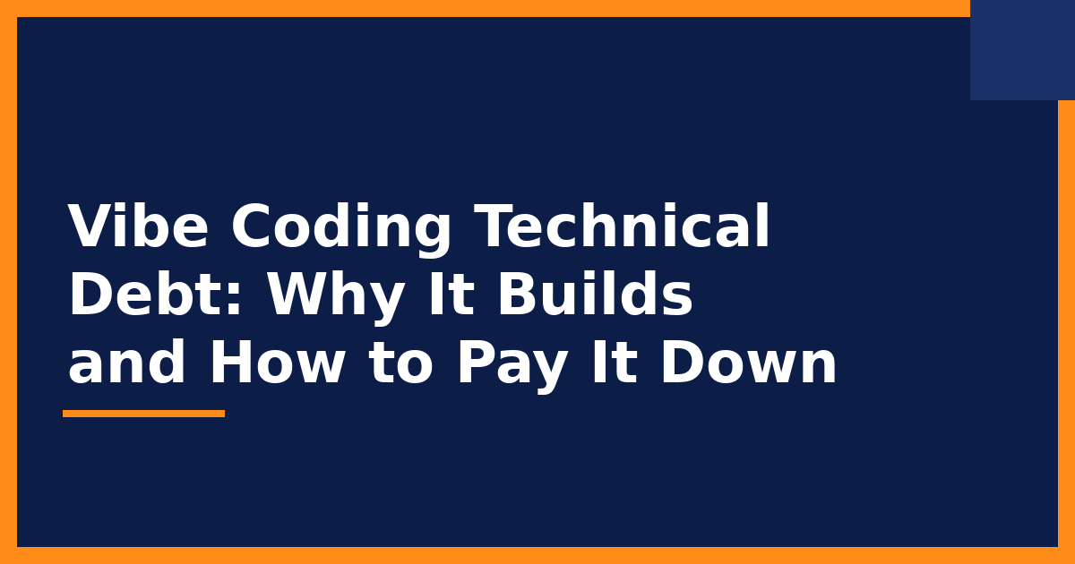 Vibe Coding Technical Debt: Why It Builds and How to Pay It Down