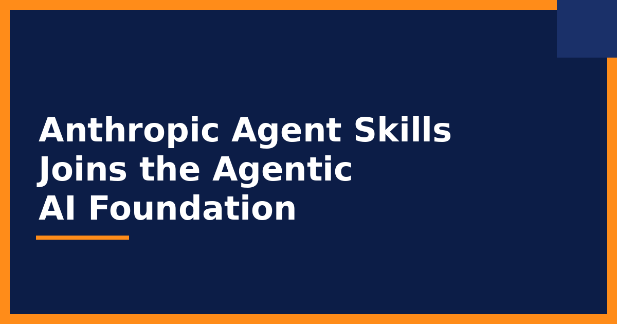 Anthropic Agent Skills Joins the Agentic AI Foundation: What Changes for Teams Building Agents