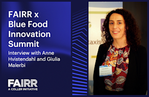 FAIRR x Blue Food Innovation Summit | Interview with Anne Hvistendahl and Giulia Malerbi Thumbnail
