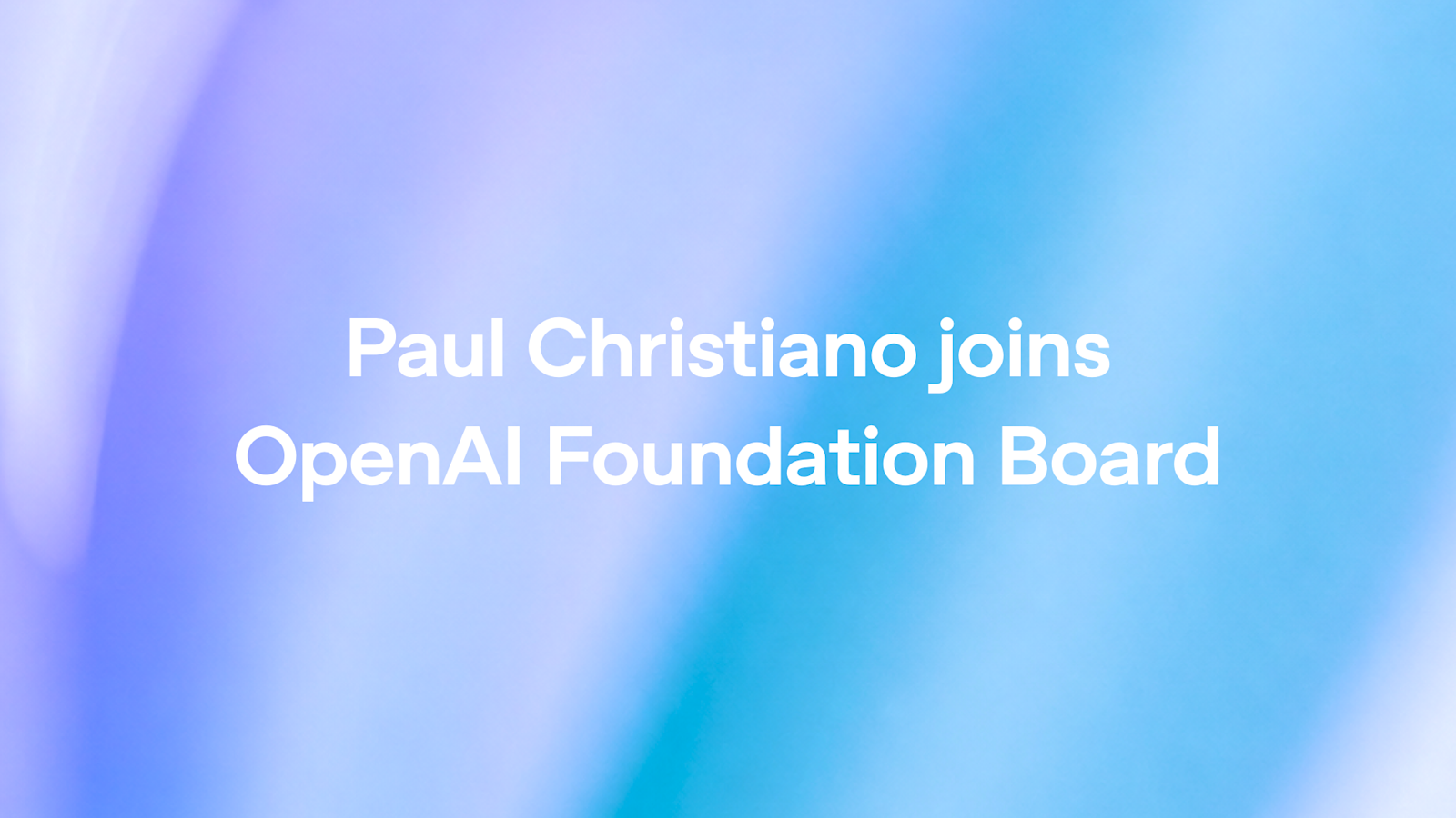 Paul Christiano joins OpenAI Foundation Board