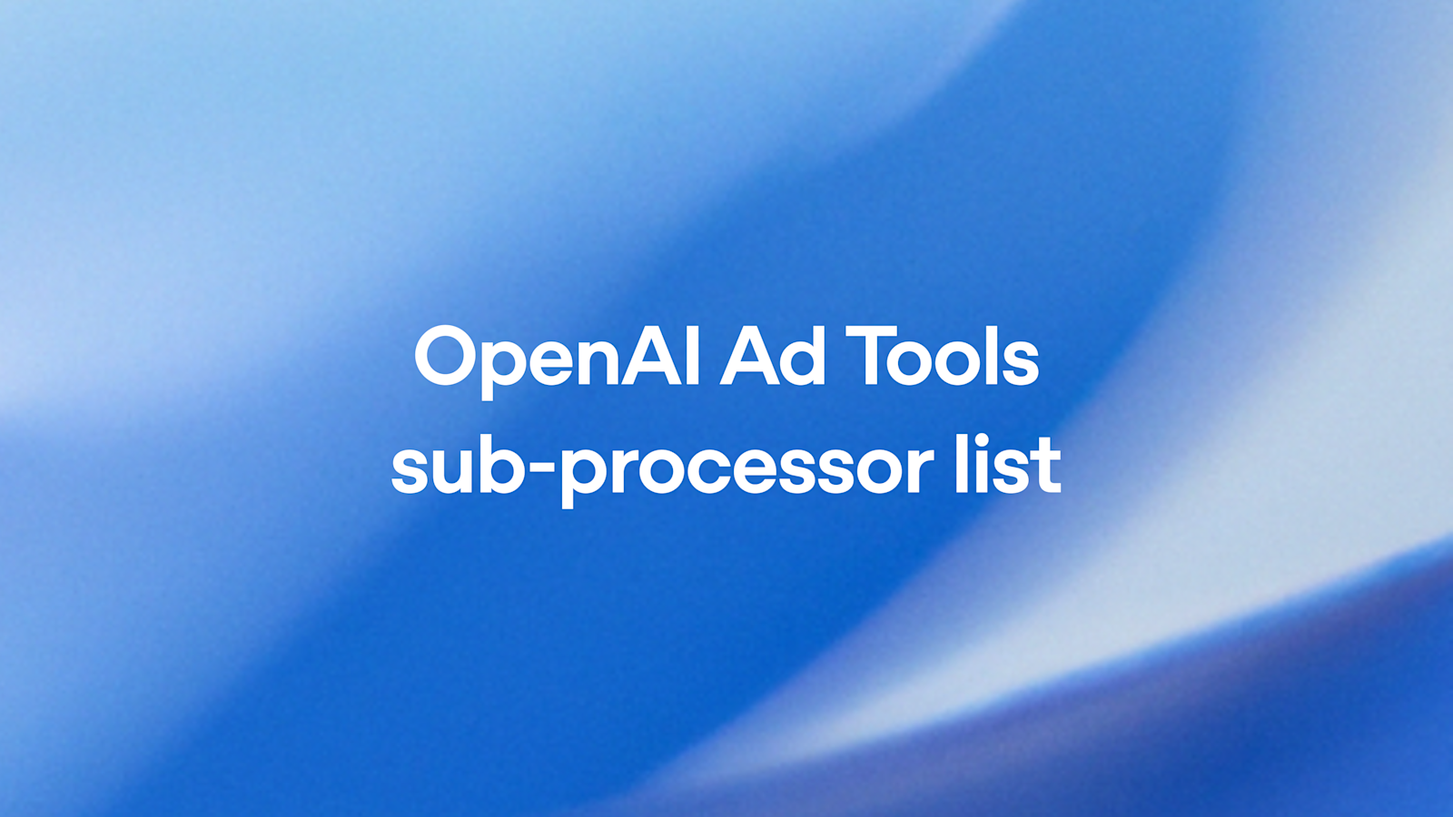 Sub Processor OpenAI Ad Tools Sub-Processor List | OpenAI