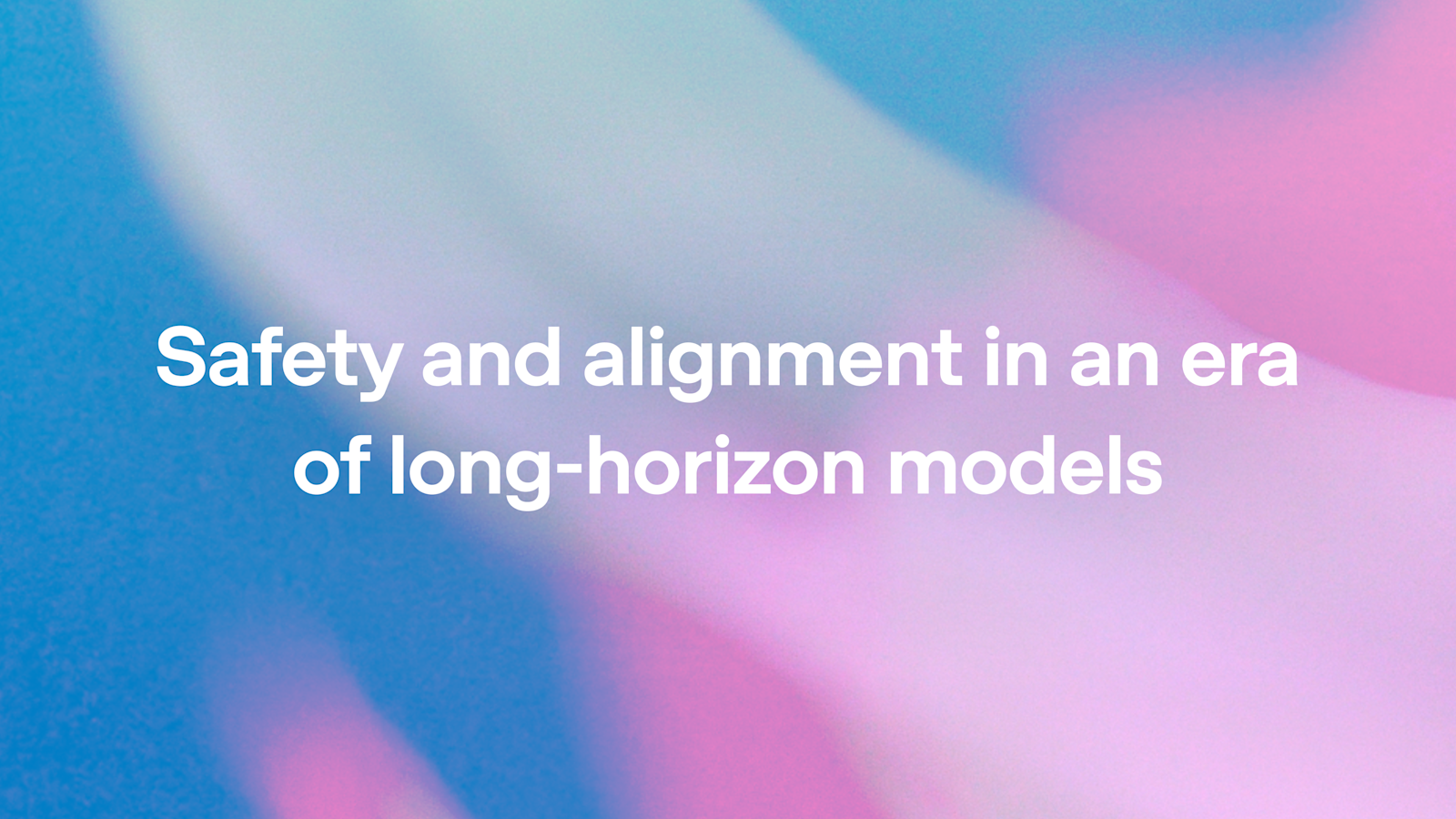 Safety and alignment in an era of long-horizon models