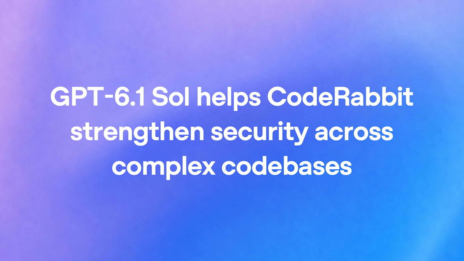 GPT-6.1 Sol helps CodeRabbit strengthen security across complex codebases