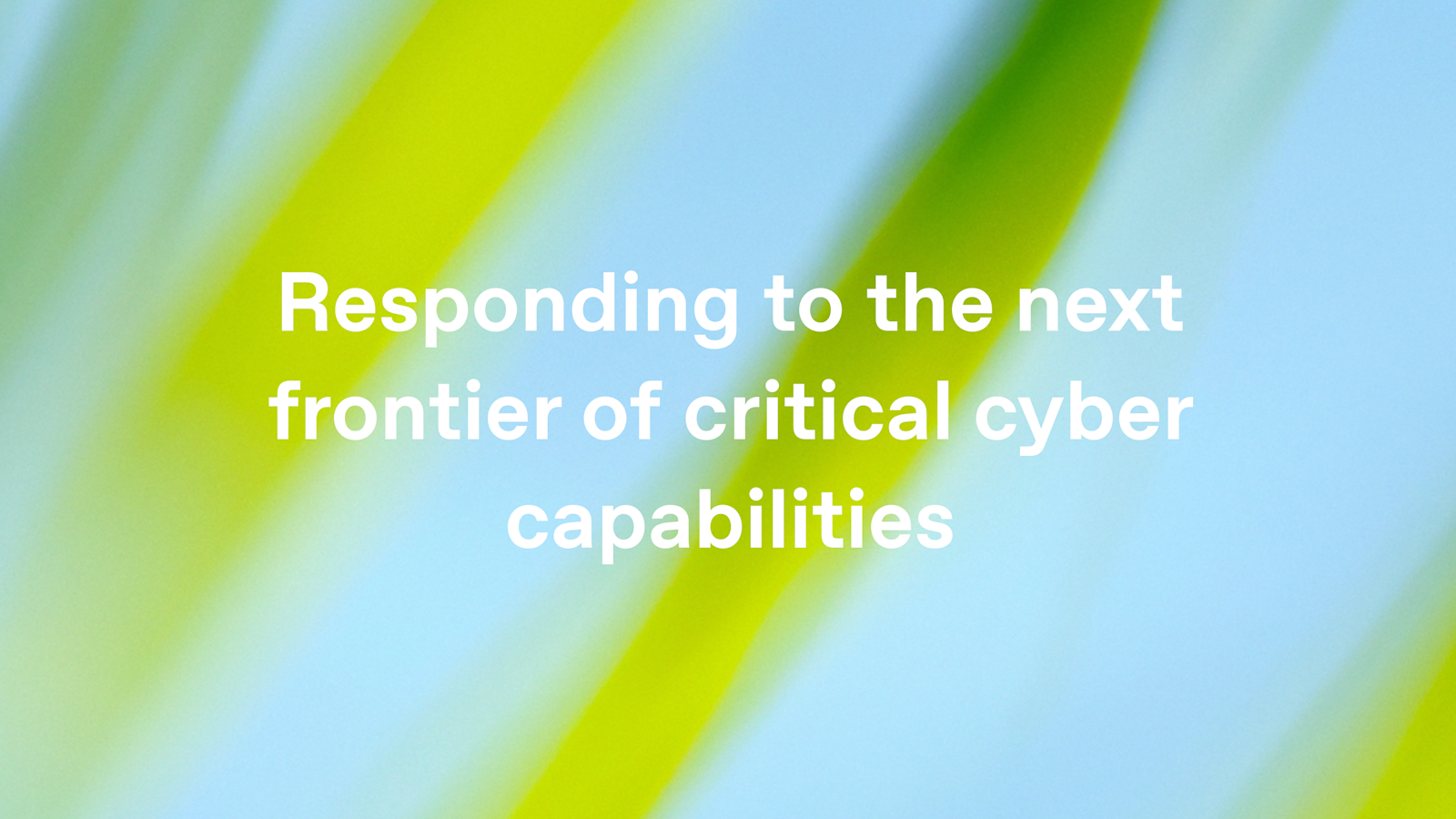 Responding to the next frontier of critical cyber capabilities
