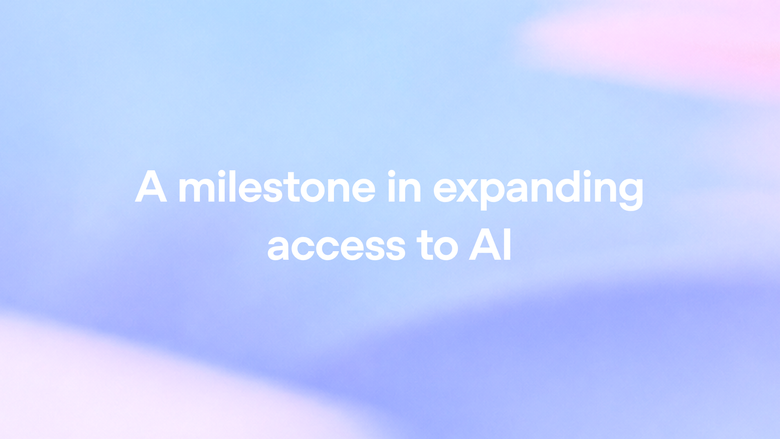 A milestone in expanding access to AI