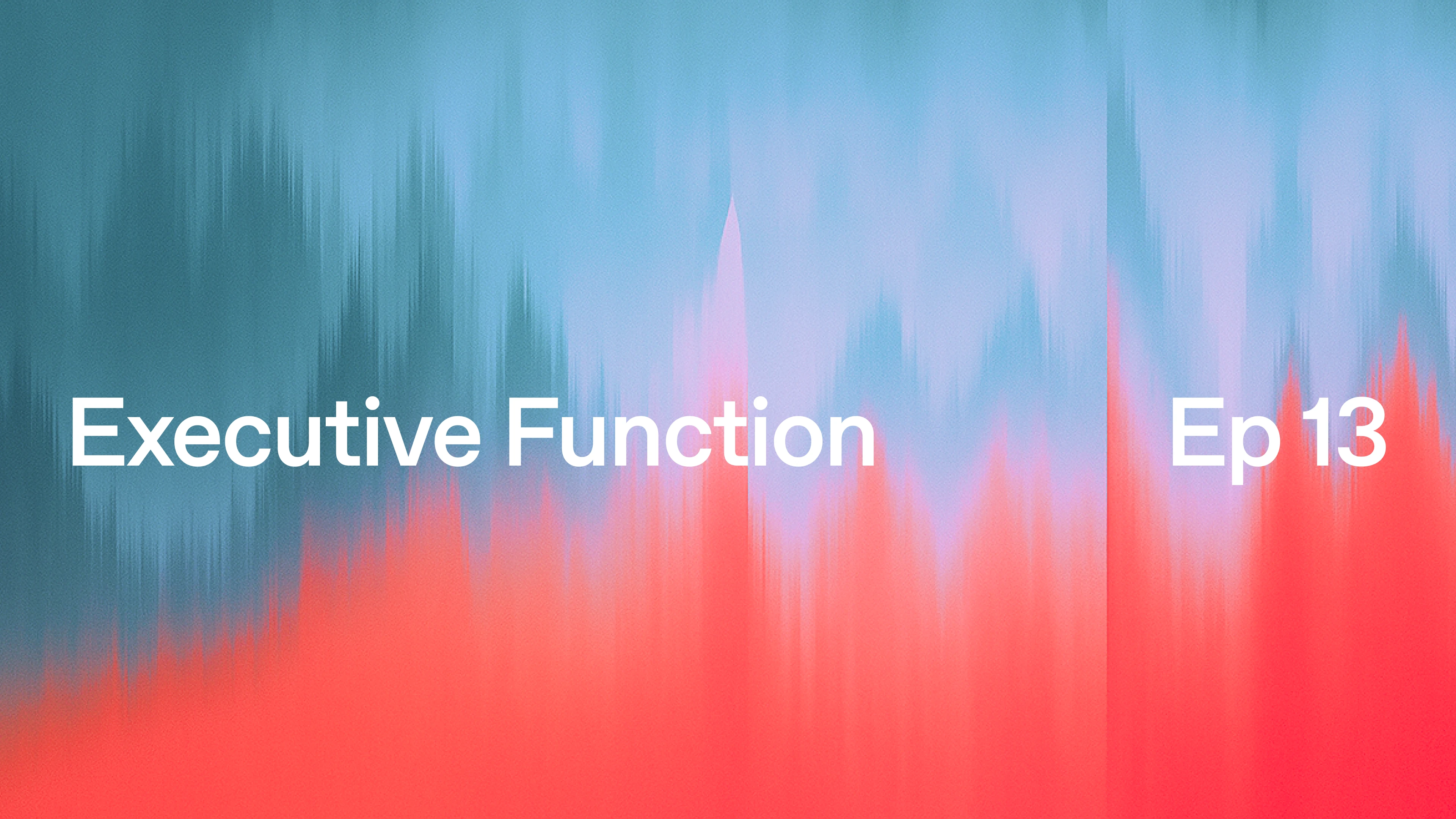 Gradient background in vivid shades of blue, red, and pink with white text reading “Executive Function” on the left and “Ep 13” on the right.